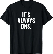 It's Always DNS Network Administrator Tech Support T-Shirt Hoodie