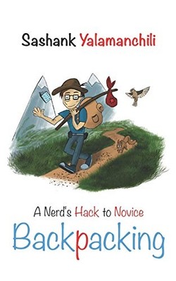 Backpacking : a Nerd's Hack to Novice Backpacking -  NEW Sashank Yalaman 2016