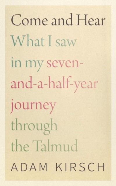 Come and Hear - What I Saw in My Seven-and-a-Half-Year  by Adam Kirsch HARDBACK