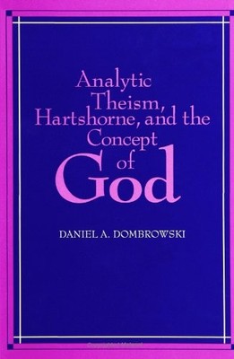 Analytic Theism, Hartshorne, and the Concept of God... - Dombrowski, Daniel A.
