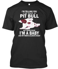 Pit Bull My Mom Said Im Telling You Not A Baby And Is T-Shirt Made in USA S-5XL