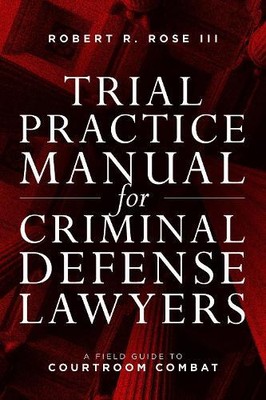 Robert R. Rose Trial Practice Manual for Criminal Defense Lawyers (Paperback)