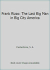 Frank Rizzo: The Last Big Man in Big City America by Paolantonia, S. A.