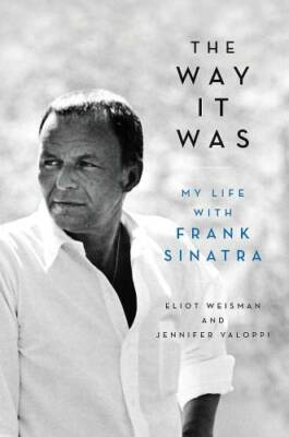 The Way It Was: My Life with Frank Sinatra - Hardcover By Weisman, Eliot - GOOD