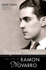 BEYOND PARADISE: THE LIFE OF RAMON NOVARRO (HOLLYWOOD By Andre Soares & Anthony