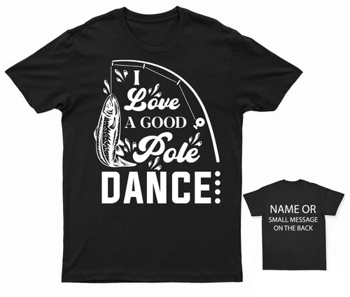 I Love A Good Pole Dance Fishing T-Shirt Angler Humor Tee Custom Back Text