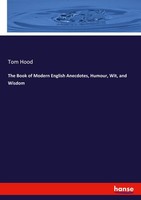 The Book Of Modern English Anecdotes, Humour, Wit, And Wisdom Tom Hood