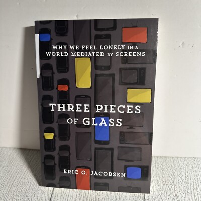 Three Pieces of Glass : Why We Feel Lonely in a World Mediated by Screens by...