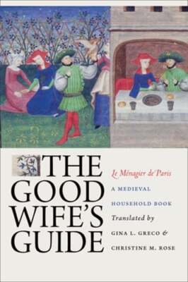 The Good Wife's Guide (Le Ménagier de Paris): A Medieval Household Book: Used