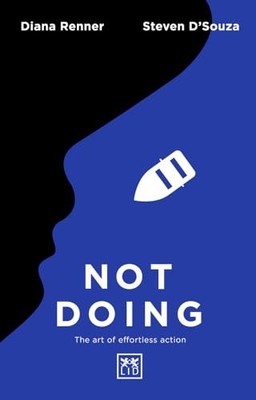 Not Doing: The Art of Turning Struggle into Ease Steven D'Souza
