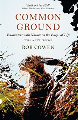 Common Ground : Encounters with Nature at the Edges of  -  NEW Rob Cowen 2016