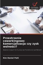 Przestrzenie coworkingowe: komercjalizacja czy zysk wolno?ci? by Kim Daniel Pahl
