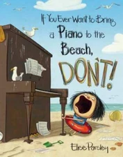 If You Ever Want to Bring a Piano to the Beach, Don't! - Hardcover - GOOD