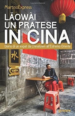 LAOWAI, UN PRATESE IN CINA. DIARIO DI UN EXPAT DA By Martinoexpress *BRAND NEW*