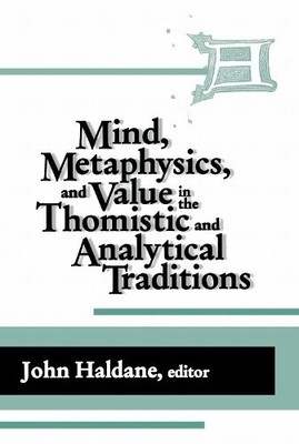 Mind, Metaphysics, and Value in the Thomistic and Analytical Traditions Haldane