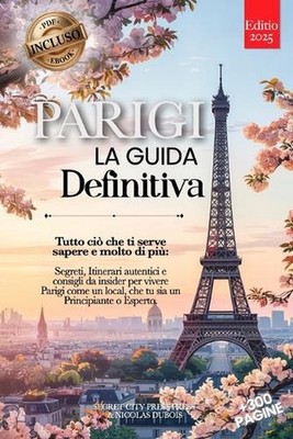 Parigi La Guida Definitiva: Tutto ci? che ti serve e MOLTO di pi? Segreti, Itine