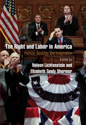The Right and Labor in America: Politics, Ideology, and Imagination  - VERY GOOD