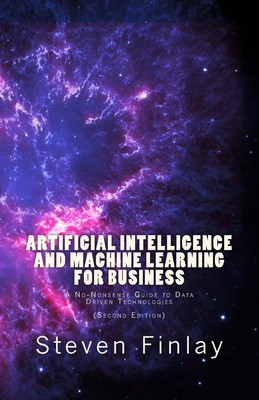 Artificial Intelligence and Machine Learning for Business: A No-Nonsense Gui...