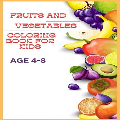 FRUITS AND VEGETABLES COLORING BOOK FOR KIDS 4-8YEARS FUN AND LEA