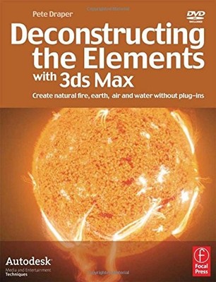 DECONSTRUCTING THE ELEMENTS WITH 3DS MAX, SECOND EDITION: By Pete Draper *VG+*