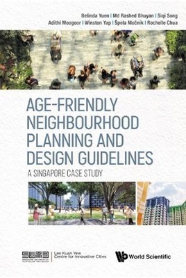 Age-friendly Neighbourhood Planning And Design Guidelines: A Singapore Case Stud