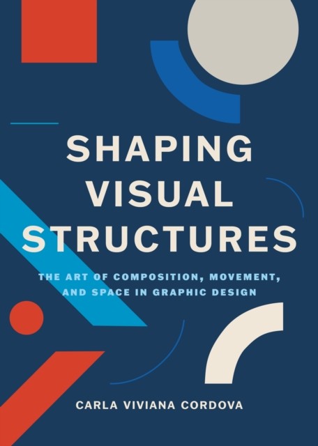 Shaping Visual Structures : The Art Of Composition, Movement, And Space In Graphic Design Carla Viviana Cordova - Image 3