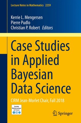 Case Studies in Applied Bayesian Data Science CIRM Jean-Morlet Chair, Fall 2018