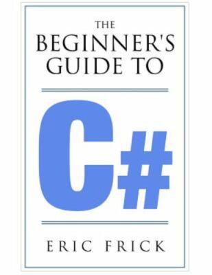 The Beginner's Guide to C# by Frick, Eric