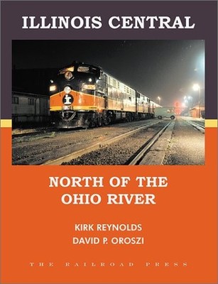 ILLINOIS CENTRAL: NORTH OF THE OHIO RIVER By Kirk Reynolds & David P. Oroszi NEW