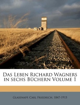 Glasenapp - Das Leben Richard Wagners in Sechs Buchern Volume 1 - pape - X555z