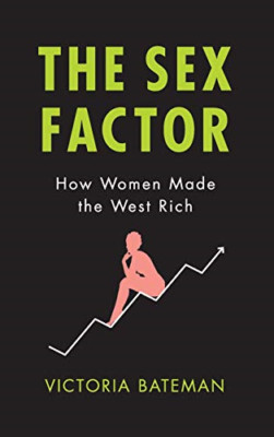 The Sex Factor: How Women Made the West Rich - Hardback NEW Bateman, Victor 29/0