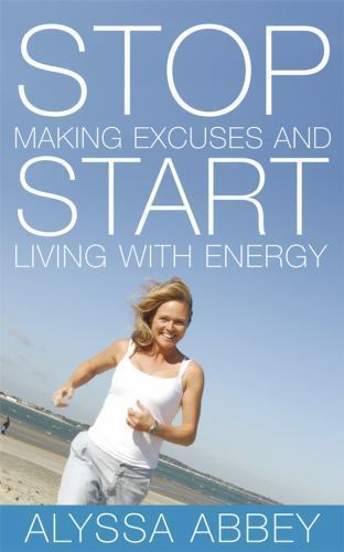Stop Making Excuses and Start Living with Energy, Abbey, Alyssa, Excellent Book