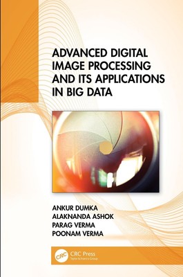 Advanced Digital Image Processing and Its Applications in Big Data by Ankur Dumk