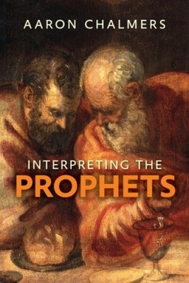 Interpreting the Prophets by Chalmers, Aaron