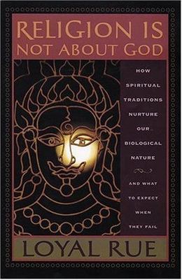Religion Is Not about God : How Spiritual Traditions Nurture Our Biological Natu