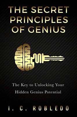 The Secret Principles of Genius: The Key to Unlocking Your... - Robledo, I. C.