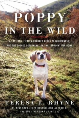 Poppy in the Wild: A Lost Dog, Fifteen Hundred Acres of Wilderness, and the: New