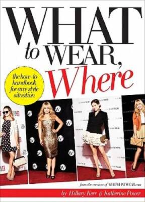 What to Wear, Where: The How-to Handbook for Any Style Situation - GOOD