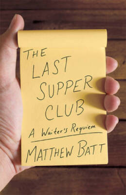 The Last Supper Club: A Waiters Requiem - Hardcover By Batt, Matthew - GOOD