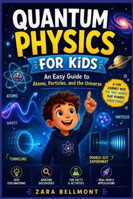 Quantum Physics for Kids: An Easy Guide to Atoms, Particles, and the Universe by