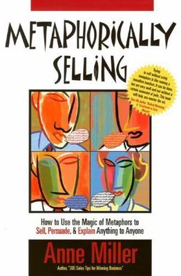 Metaphorically Selling: How to Use the Magic of Metaphors to Sell, Persuade,...