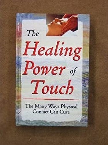 The Healing Power of Touch : The Many Ways Physical Contact Can C ...