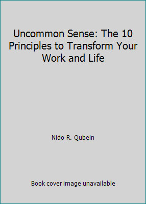 Uncommon Sense: The 10 Principles to Transform Your Work and Life