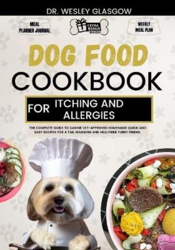 Wesley Glasgow Dog Food Cookbook for Itching and Allergies (Paperback)