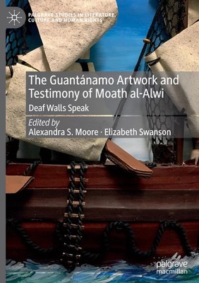 The Guantánamo Artwork and Testimony of Moath Al-Alwi Alexandra S. Moore