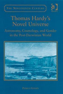 Thomas Hardy's Novel Universe : Astronomy, Cosmology, And Gender in the Post-...