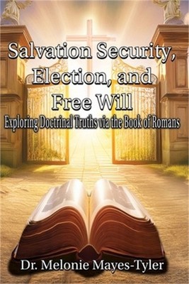 Salvation Security, Election, and Free Will: Exploring Doctrinal Truths via the