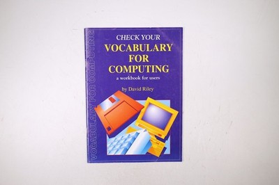 119240 David Riley CHECK YOUR VOCABULARY FOR COMPUTING A Workbook for Users