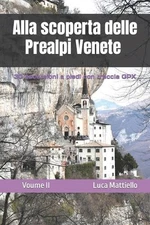 Alla scoperta delle Prealpi Venete - Volume II by Luca Mattiello Paperback Book