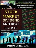Stock Market, Dividend And Real Estate Investing For Beginners (3 Books In 1)